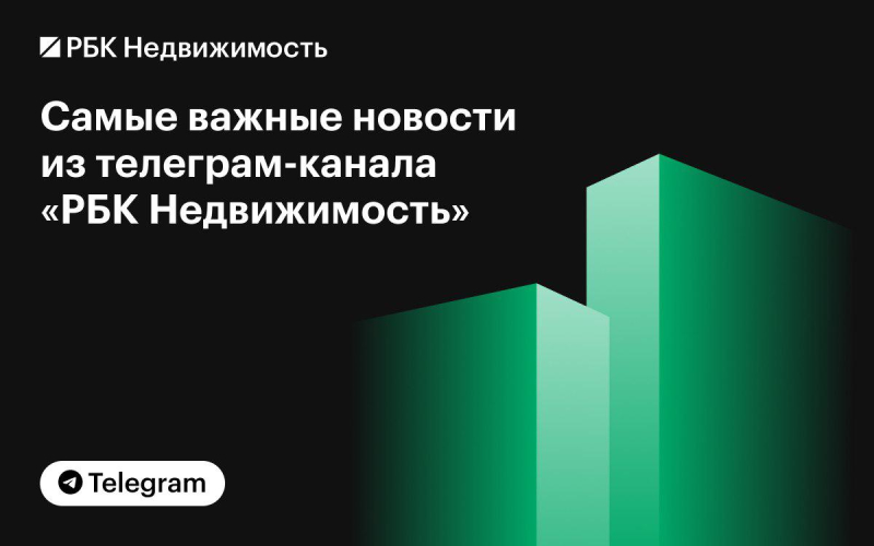 Самое интересное из телеграм-канала «РБК Недвижимость» за неделю