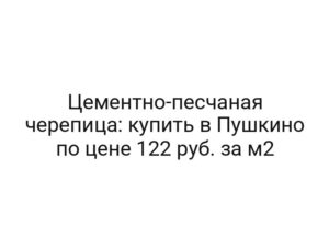 Цементно-песчаная черепица: купить в Пушкино по цене 122 руб. за м2